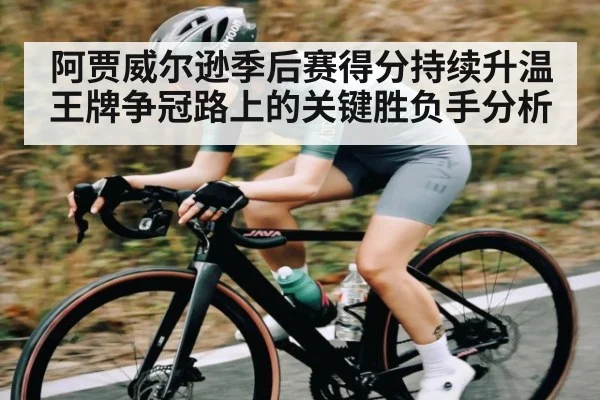 阿贾威尔逊季后赛得分持续升温 王牌争冠路上的关键胜负手分析 | kaiyun