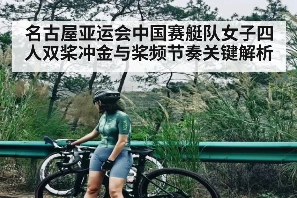 名古屋亚运会中国赛艇队女子四人双桨冲金与桨频节奏关键解析 | kaiyun