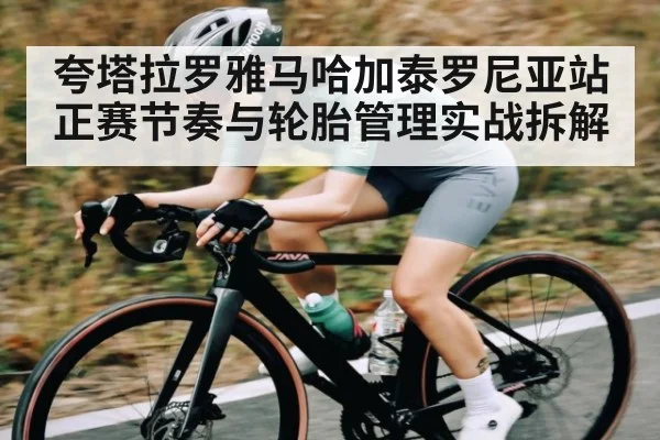 夸塔拉罗雅马哈加泰罗尼亚站正赛节奏与轮胎管理实战拆解